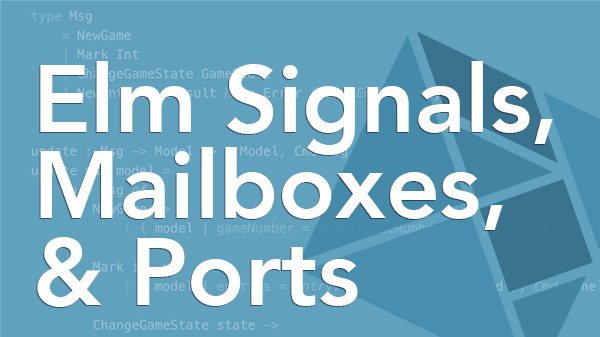 Elm 0.16: Signals, Mailboxes & Ports Elm 0.16: Signals, Mailboxes & Ports